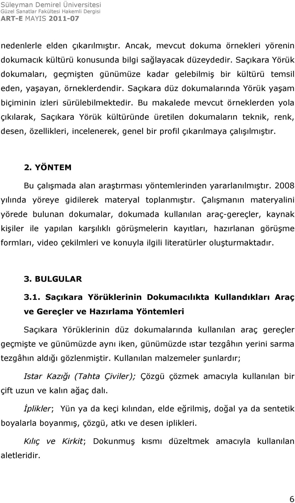 Bu makalede mevcut örneklerden yola çıkılarak, Saçıkara Yörük kültüründe üretilen dokumaların teknik, renk, desen, özellikleri, incelenerek, genel bir profil çıkarılmaya çalışılmıştır. 2.