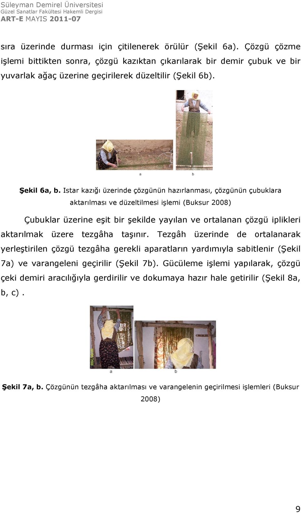 Istar kazığı üzerinde çözgünün hazırlanması, çözgünün çubuklara aktarılması ve düzeltilmesi işlemi (Buksur 2008) Çubuklar üzerine eşit bir şekilde yayılan ve ortalanan çözgü iplikleri aktarılmak