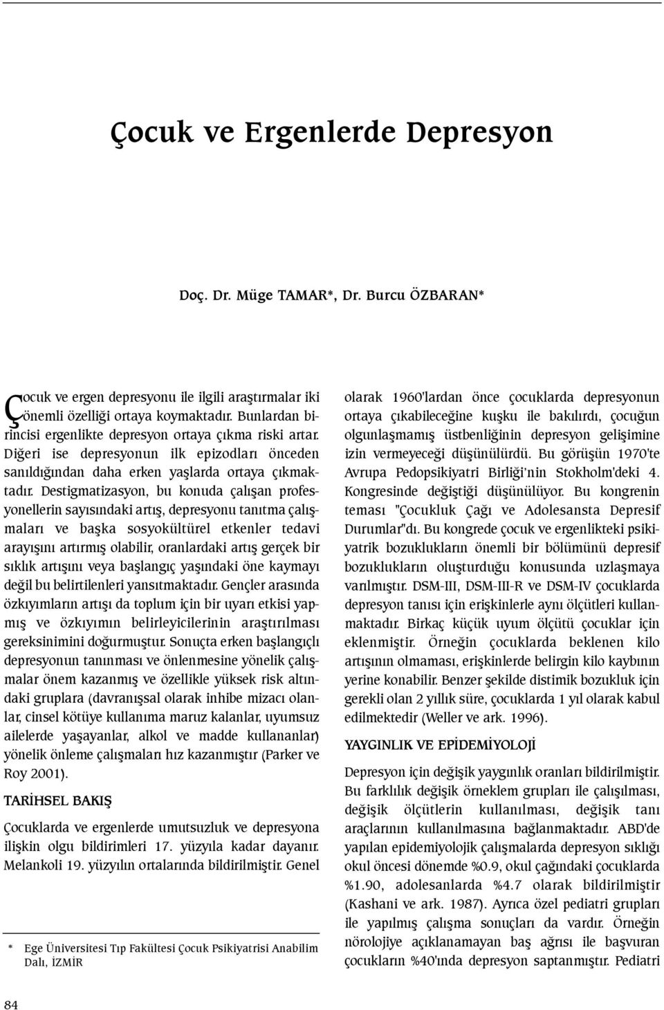 Destigmatizasyon, bu konuda çalýþan profesyonellerin sayýsýndaki artýþ, depresyonu tanýtma çalýþmalarý ve baþka sosyokültürel etkenler tedavi arayýþýný artýrmýþ olabilir, oranlardaki artýþ gerçek bir