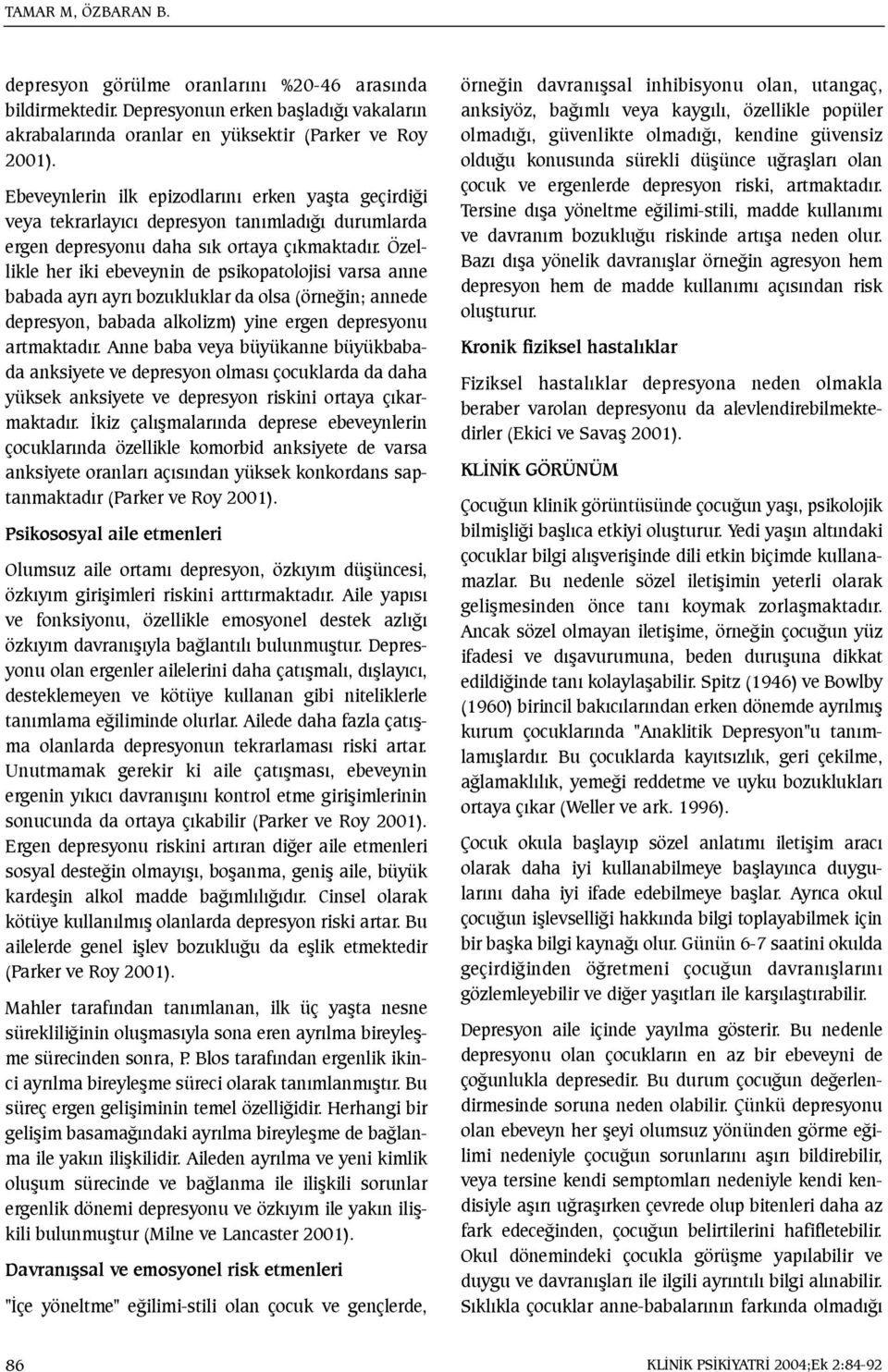 Özellikle her iki ebeveynin de psikopatolojisi varsa anne babada ayrý ayrý bozukluklar da olsa (örneðin; annede depresyon, babada alkolizm) yine ergen depresyonu artmaktadýr.