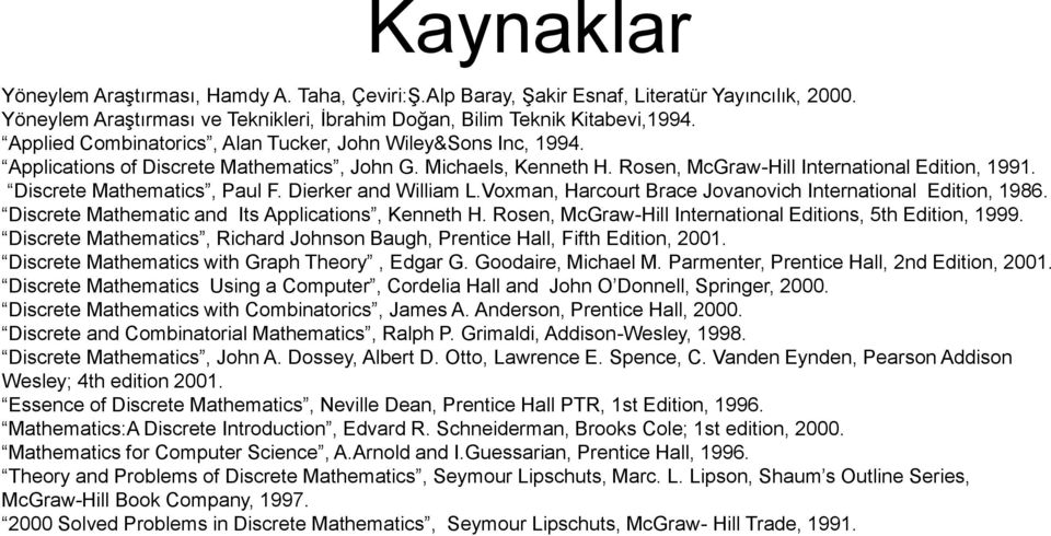 Discrete Mathematics, Paul F. Dierker and William L.Voxman, Harcourt Brace Jovanovich International Edition, 1986. Discrete Mathematic and Its Applications, Kenneth H.