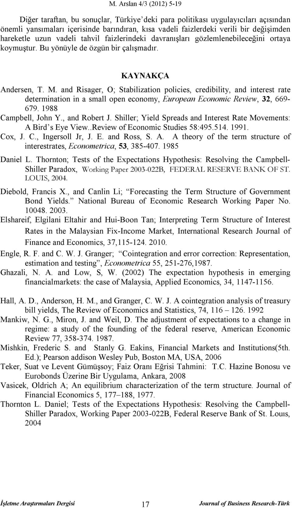 and Risager, O; Stabilization policies, credibility, and interest rate determination in a small open economy, European Economic Review, 32, 669-679. 1988 Campbell, John Y., and Robert J.
