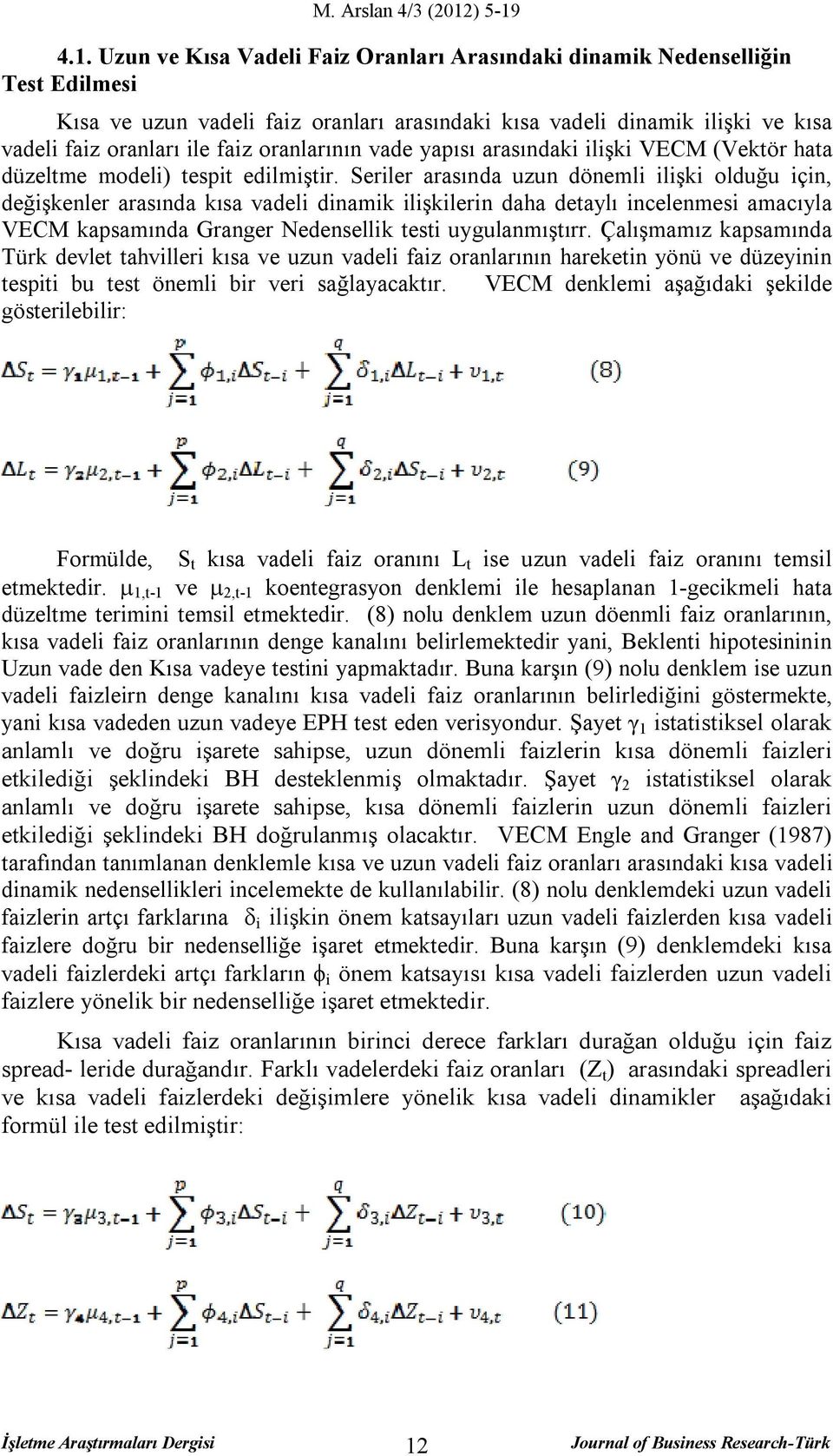 4.1. Uzun ve Kısa Vadeli Faiz Oranları Arasındaki dinamik Nedenselliğin Test Edilmesi Kısa ve uzun vadeli faiz oranları arasındaki kısa vadeli dinamik ilişki ve kısa vadeli faiz oranları ile faiz