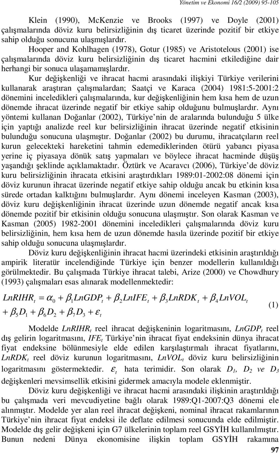 Kur değişkenliği ve ihraca hacmi arasındaki ilişkiyi Türkiye verilerini kullanarak araşıran çalışmalardan; Saaçi ve Karaca (2004) 1981:5-2001:2 dönemini inceledikleri çalışmalarında, kur