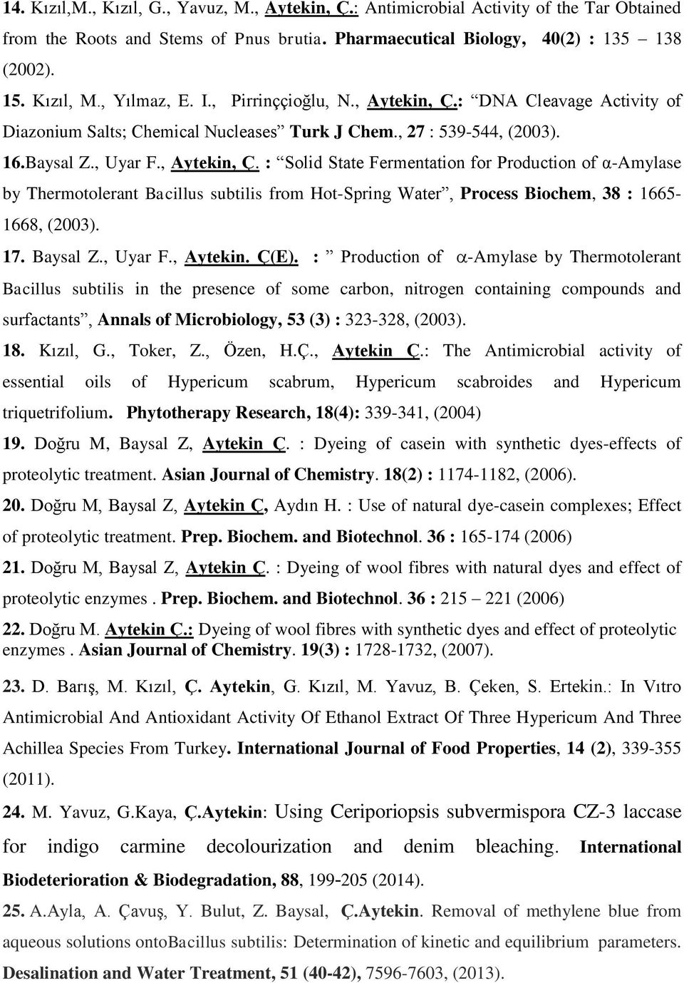 : DNA Cleavage Activity of Diazonium Salts; Chemical Nucleases Turk J Chem., 27 : 539-544, (2003). 16.Baysal Z., Uyar F., Aytekin, Ç.