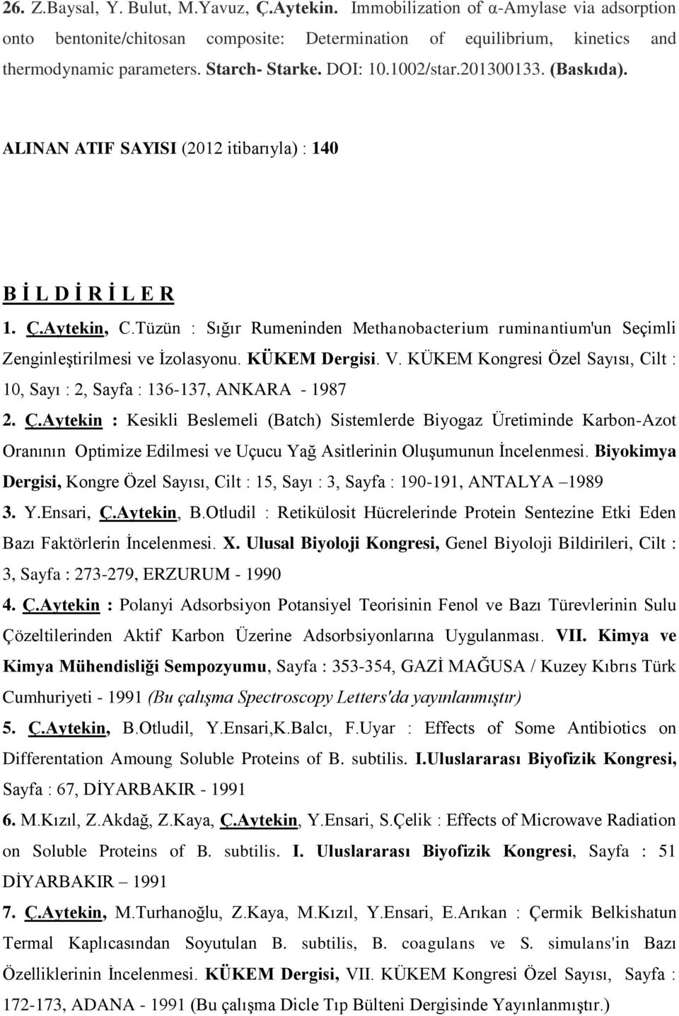 Tüzün : Sığır Rumeninden Methanobacterium ruminantium'un Seçimli Zenginleştirilmesi ve İzolasyonu. KÜKEM Dergisi. V. KÜKEM Kongresi Özel Sayısı, Cilt : 10, Sayı : 2, Sayfa : 136-137, ANKARA - 1987 2.