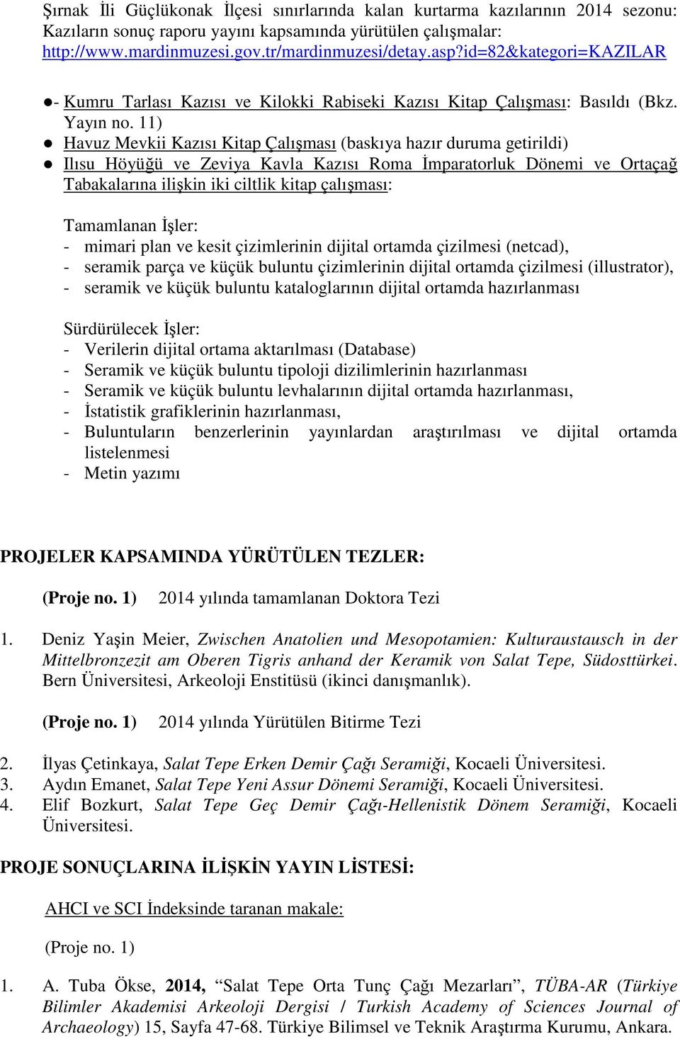 11) Havuz Mevkii Kazısı Kitap Çalışması (baskıya hazır duruma getirildi) Ilısu Höyüğü ve Zeviya Kavla Kazısı Roma İmparatorluk Dönemi ve Ortaçağ Tabakalarına ilişkin iki ciltlik kitap çalışması: