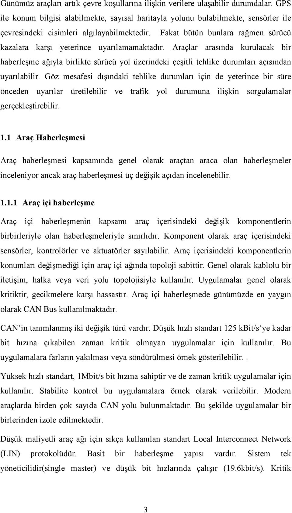 Fakat bütün bunlara rağmen sürücü kazalara karşı yeterince uyarılamamaktadır.