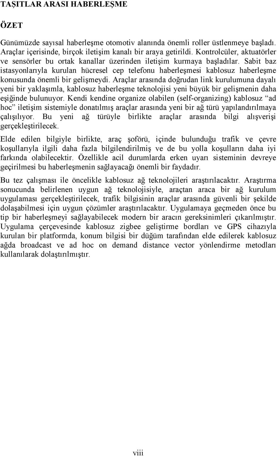 Sabit baz istasyonlarıyla kurulan hücresel cep telefonu haberleşmesi kablosuz haberleşme konusunda önemli bir gelişmeydi.