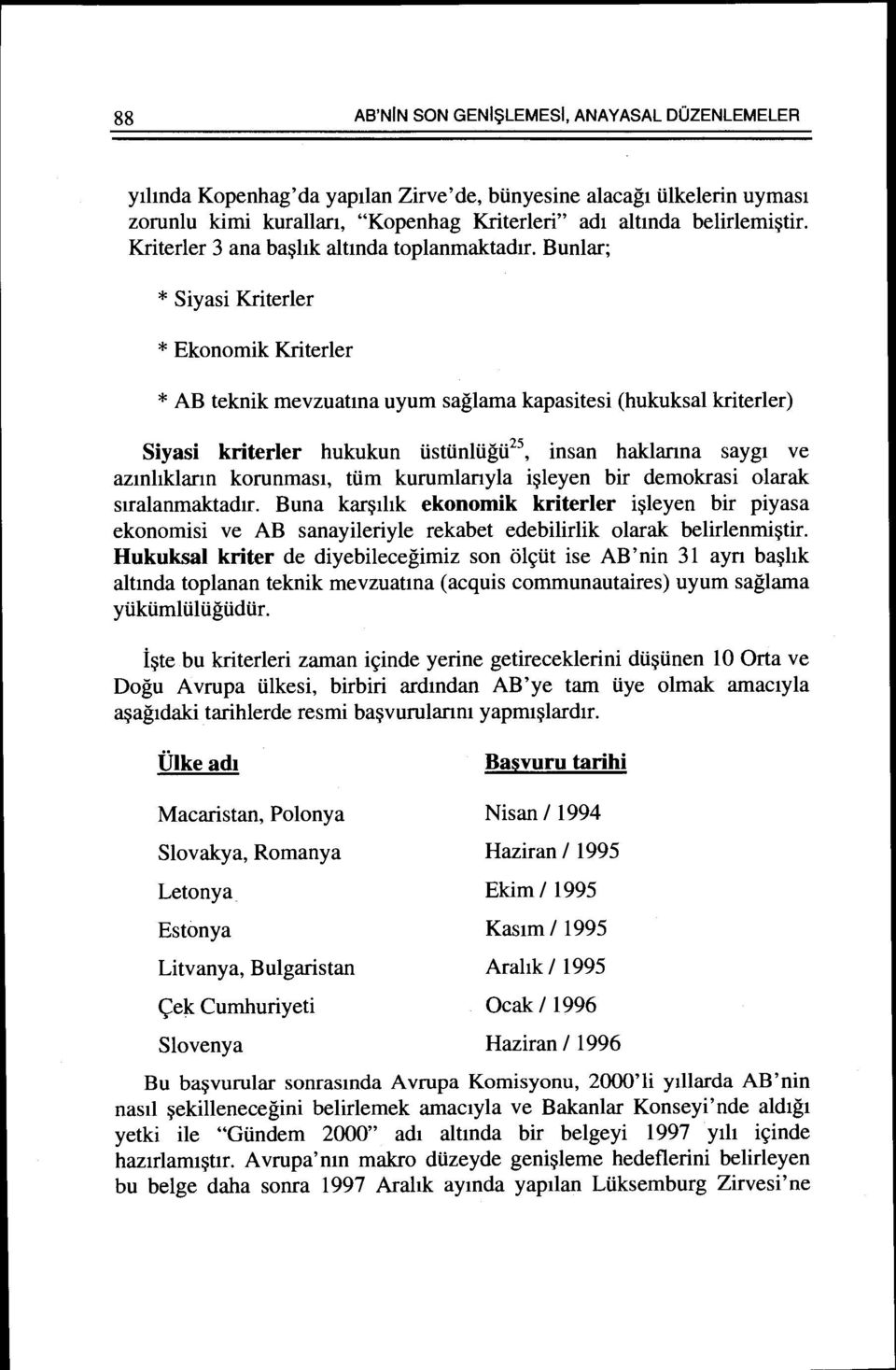 Bun1ar; * Siyasi Kriterler * Ekonomik Kriterler * AB teknik mevzuatma uyum sag1ama kapasitesi (hukuksa1 kriterler) Siyasi kriterler hukukun tisttinltigti 25, insan hak1anna sayg1 ve azmhk1arm