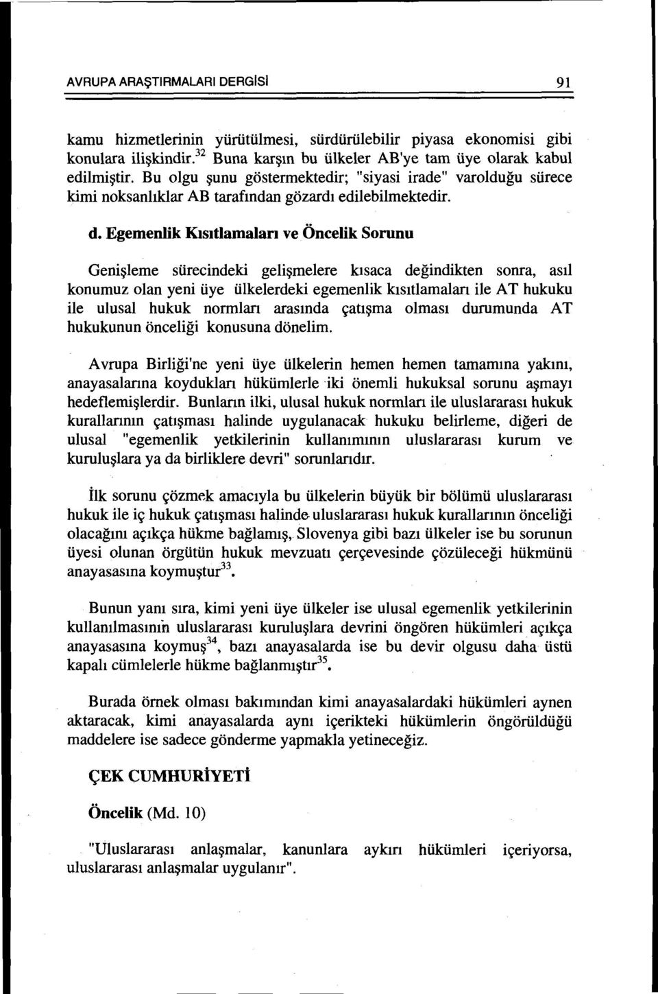 Egemenlik Kisitlamalari ve Oncelik Sorunu Geni~leme stirecindeki geli~melere k1saca degindikten sonra, asil konumuz olan yeni iiye tilkelerdeki egemenlik kisitlamalan ile AT hukuku ile ulusal hukuk