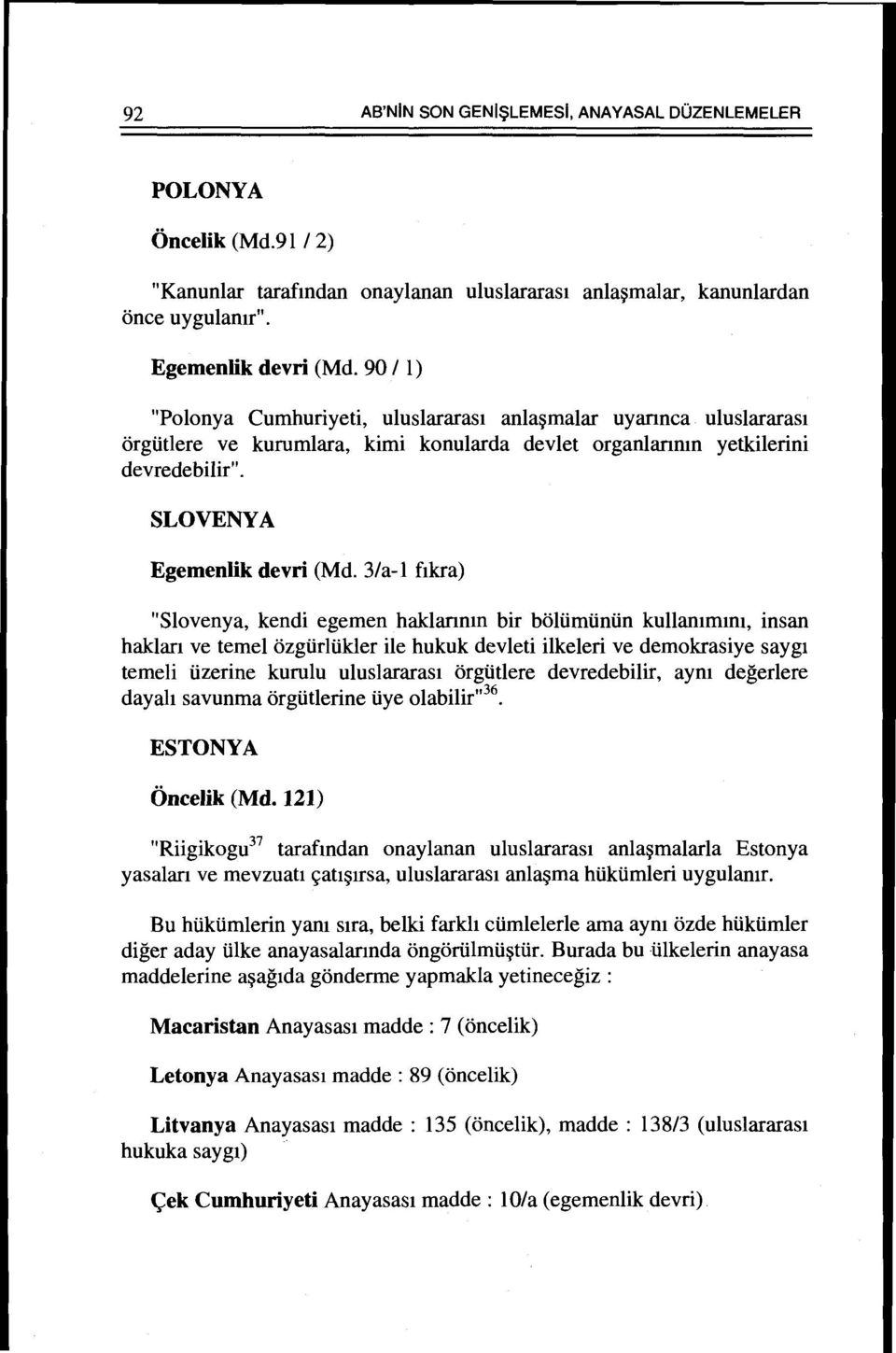 31a-l ftkra) "Slovenya, kendi egemen haklannm bir boliimiiniin kullantmtm, insan haklan ve temel ozgiirliikler ile hukuk devleti ilkeleri ve demokrasiye saygt temeli iizerine kurulu uluslararas1