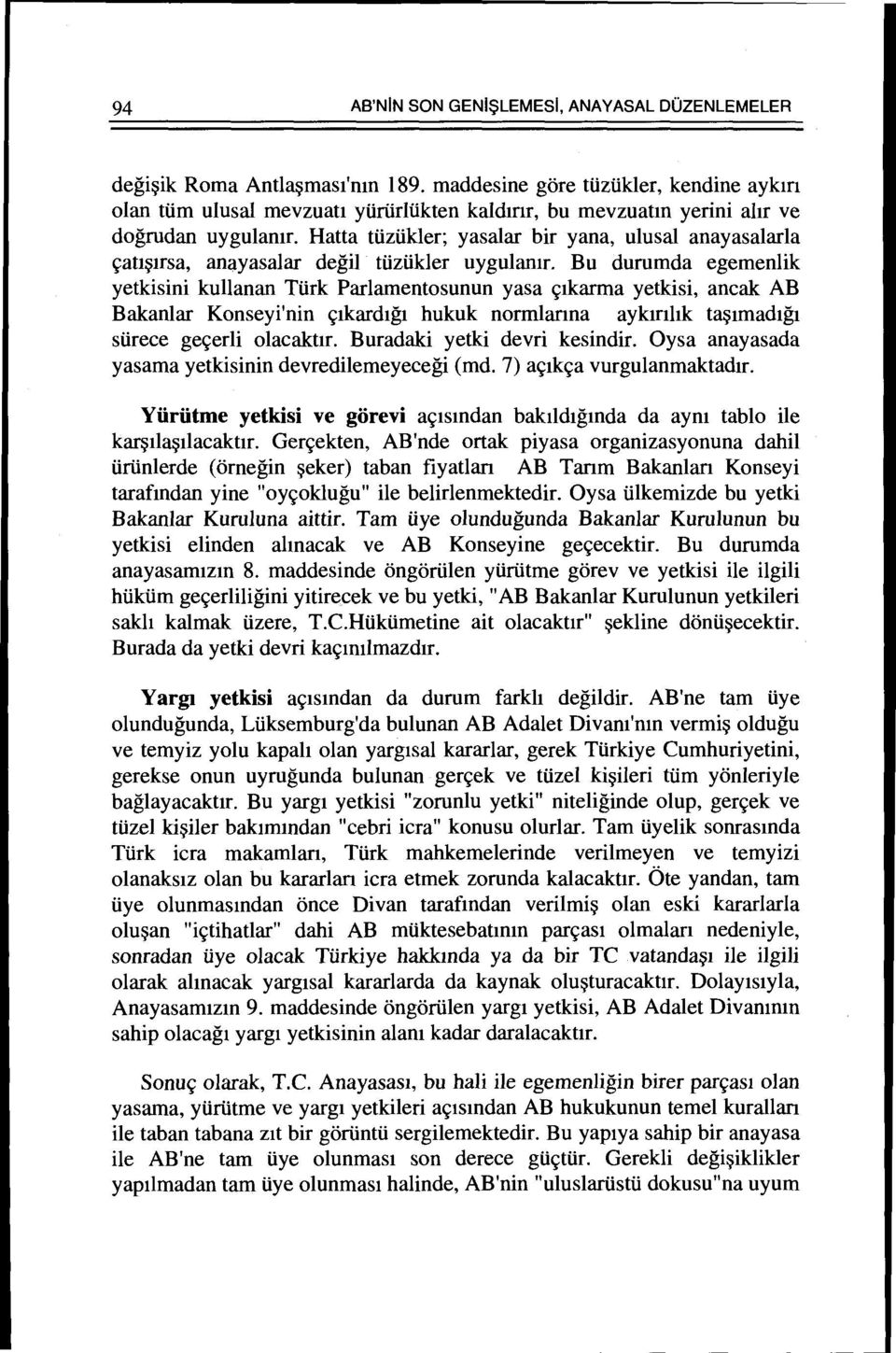 Hatta tiiztikler; yasalar bir yana, ulusal anayasalarla ~att~usa, anayasalar degil ttiztikler uygulantr.