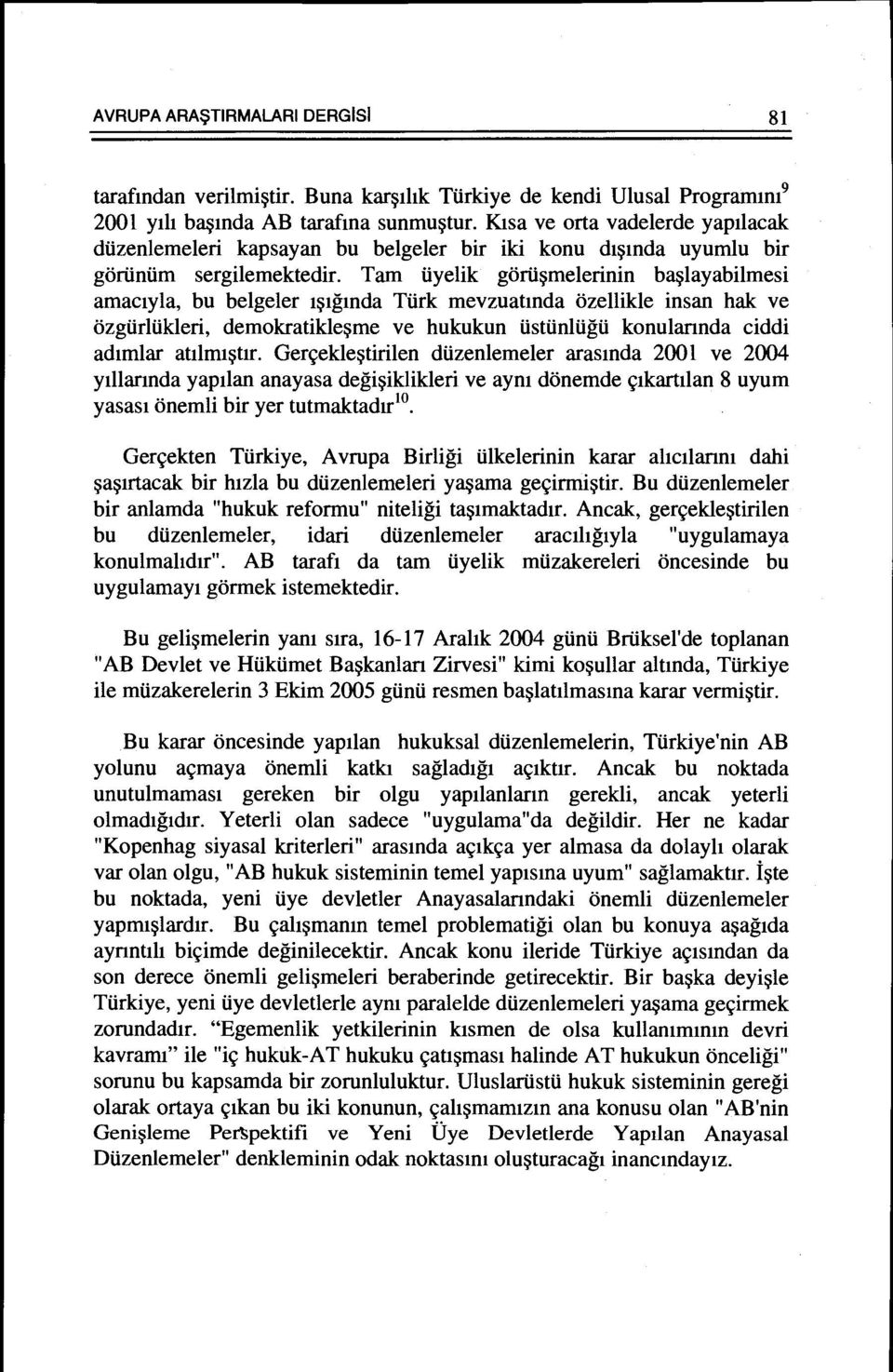 Tam tiyelik gorti~melerinin ba~layabilmesi amactyla, bu belgeler 1~1gmda Ttirk mevzuatmda ozellikle insan hak ve ozgtirltikleri, demokratikle~me ve hukukun tisttinltigti konulannda ciddi adtmlar