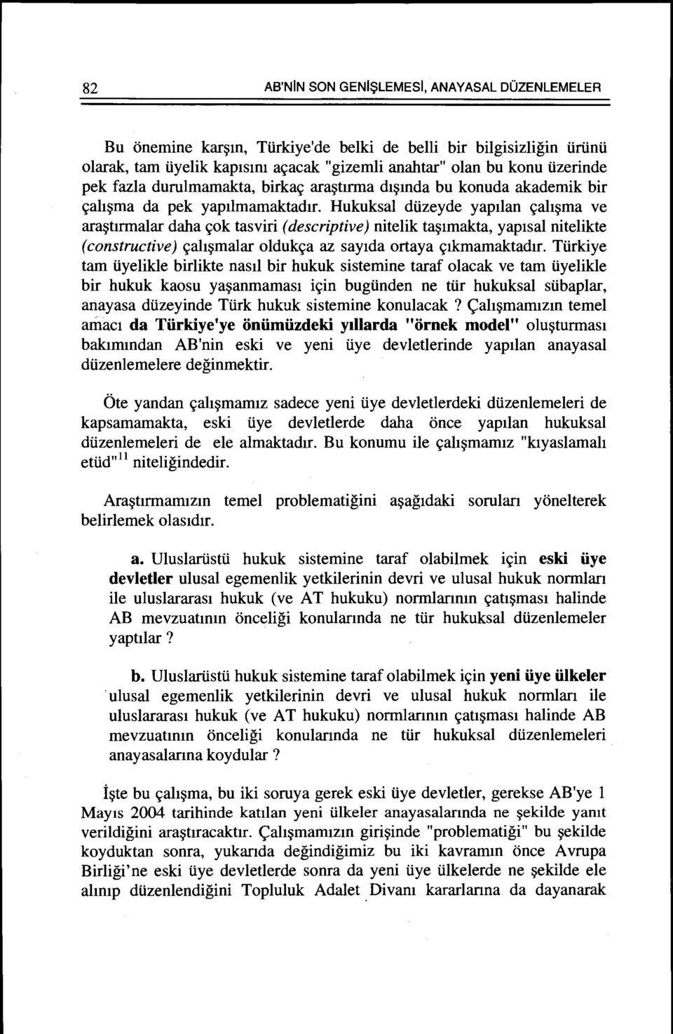 Hukuksal dtizeyde yapllan ~ah~ma ve ara~tlrmalar daha ~ok tasviri (descriptive) nitelik ta~tmakta, yaptsal nitelikte (constructive) ~al1~malar olduk~a az saytda ortaya ~lkmamaktad1r.