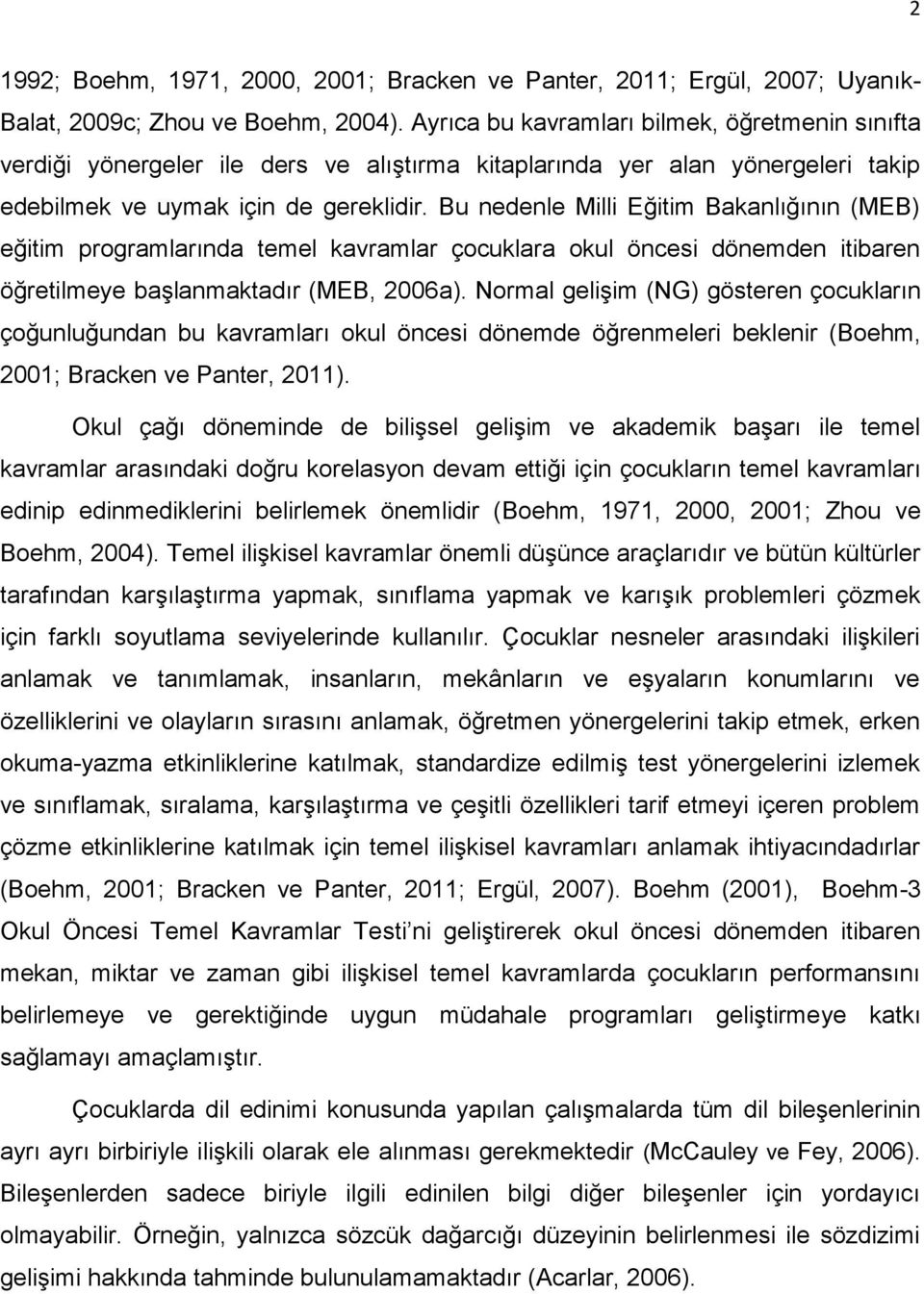 Bu nedenle Milli Eğitim Bakanlığının (MEB) eğitim programlarında temel kavramlar çocuklara okul öncesi dönemden itibaren öğretilmeye başlanmaktadır (MEB, 2006a).