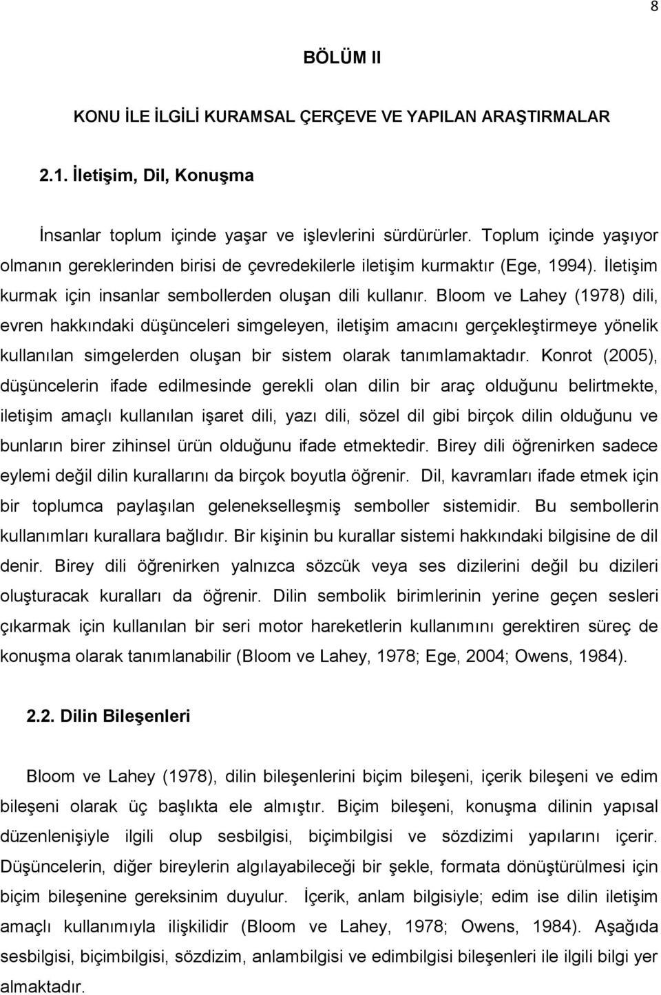 Bloom ve Lahey (1978) dili, evren hakkındaki düşünceleri simgeleyen, iletişim amacını gerçekleştirmeye yönelik kullanılan simgelerden oluşan bir sistem olarak tanımlamaktadır.