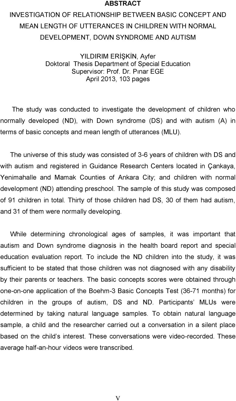 Pınar EGE April 2013, 103 pages The study was conducted to investigate the development of children who normally developed (ND), with Down syndrome (DS) and with autism (A) in terms of basic concepts