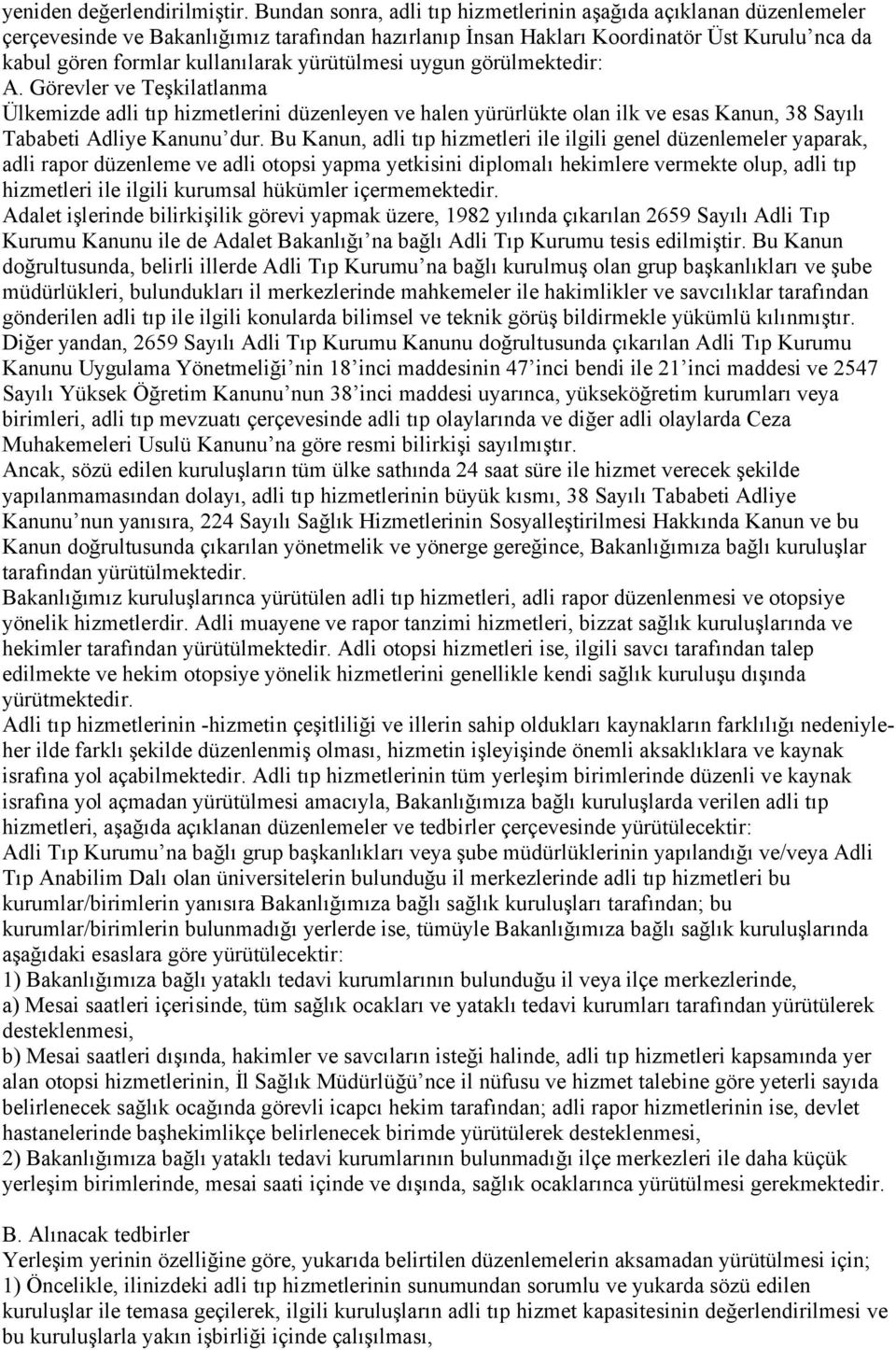 yürütülmesi uygun görülmektedir: A. Görevler ve Teşkilatlanma Ülkemizde adli tıp hizmetlerini düzenleyen ve halen yürürlükte olan ilk ve esas Kanun, 38 Sayılı Tababeti Adliye Kanunu dur.