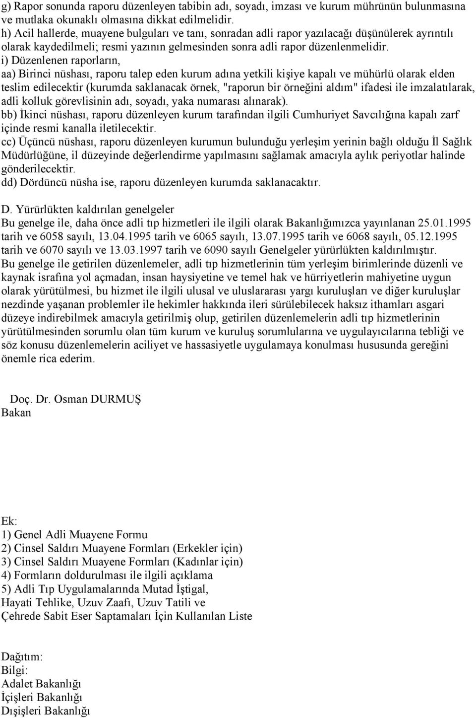 i) Düzenlenen raporların, aa) Birinci nüshası, raporu talep eden kurum adına yetkili kişiye kapalı ve mühürlü olarak elden teslim edilecektir (kurumda saklanacak örnek, "raporun bir örneğini aldım"