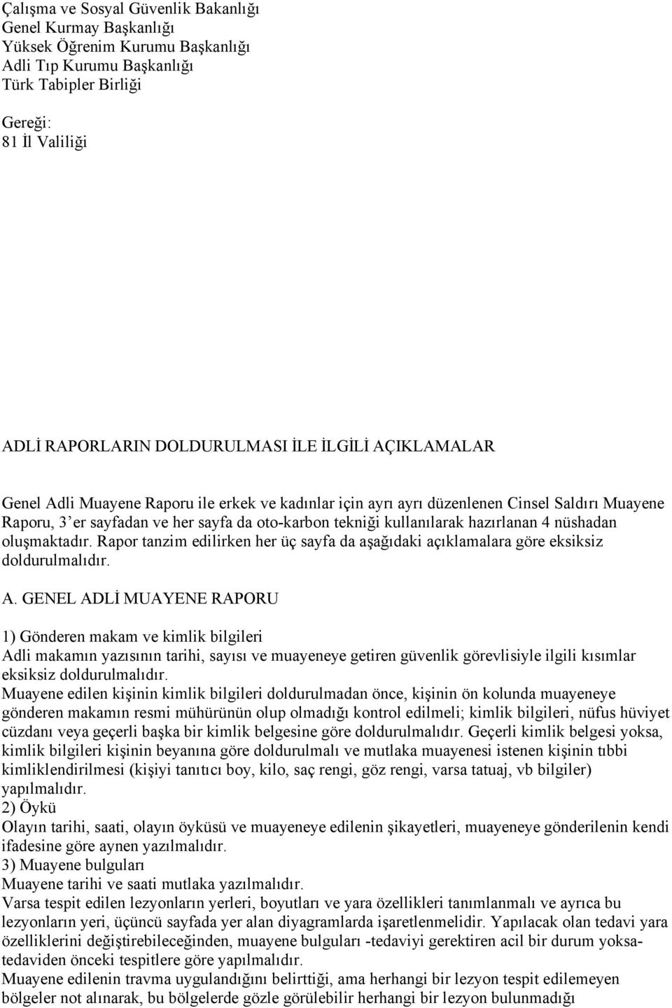 nüshadan oluşmaktadır. Rapor tanzim edilirken her üç sayfa da aşağıdaki açıklamalara göre eksiksiz doldurulmalıdır. A.