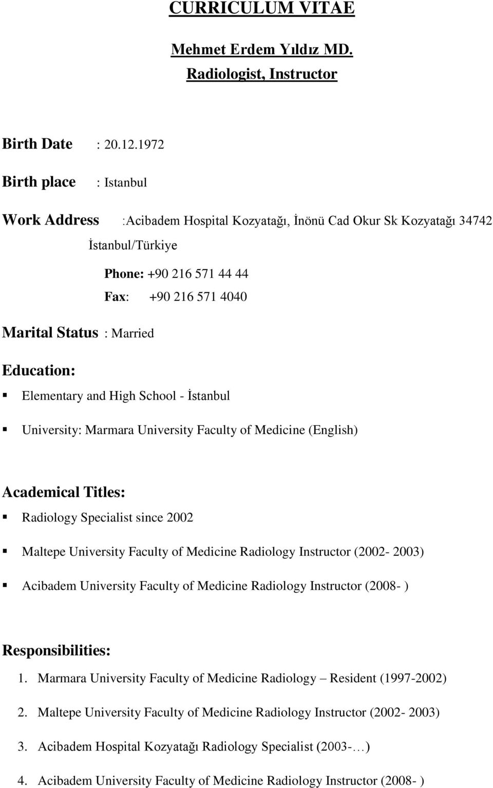 4040 Elementary and High School - İstanbul University: Marmara University Faculty of Medicine (English) Academical Titles: Radiology Specialist since 2002 Maltepe University Faculty of Medicine