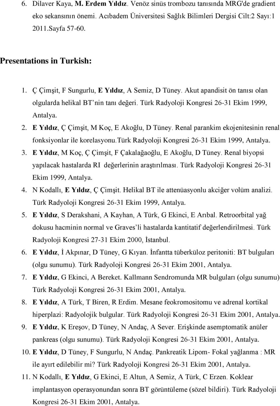 -31 Ekim 1999, Antalya. 2. E Yıldız, Ç Çimşit, M Koç, E Akoğlu, D Tüney. Renal parankim ekojenitesinin renal fonksiyonlar ile korelasyonu.türk Radyoloji Kongresi 26-31 Ekim 1999, Antalya. 3.