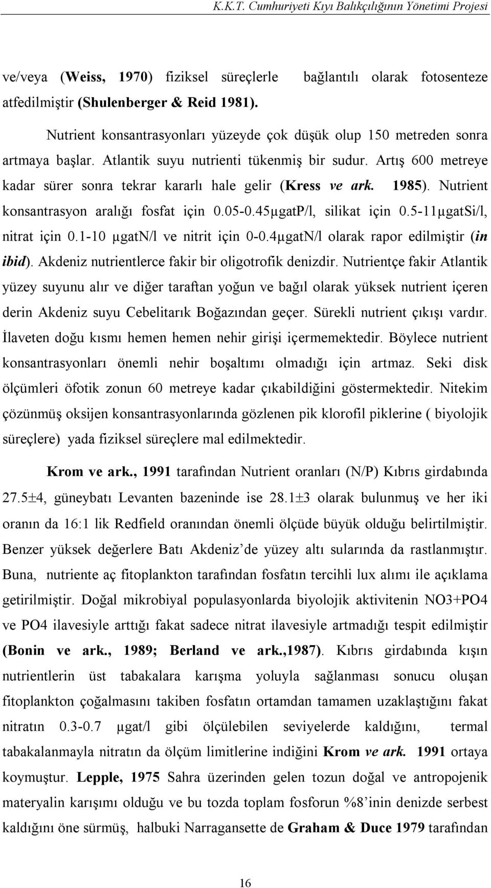 45µgatP/l, silikat için 0.5-11µgatSi/l, nitrat için 0.1-10 µgatn/l ve nitrit için 0-0.4µgatN/l olarak rapor edilmiştir (in ibid). Akdeniz nutrientlerce fakir bir oligotrofik denizdir.