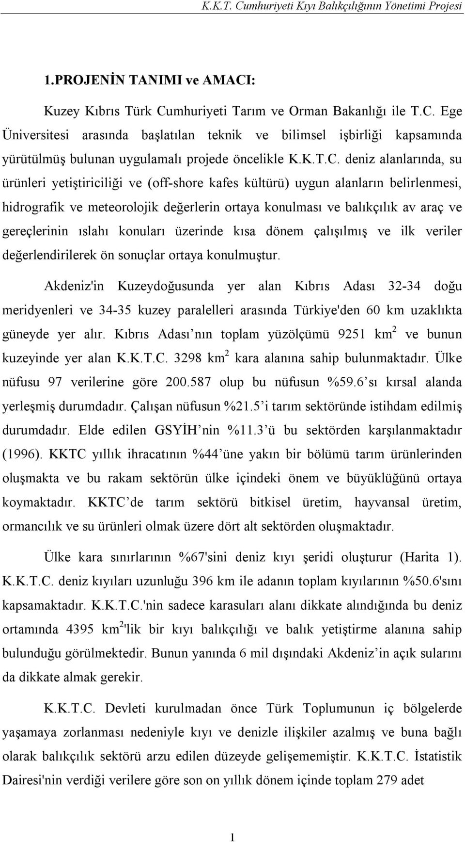 deniz alanlarında, su ürünleri yetiştiriciliği ve (off-shore kafes kültürü) uygun alanların belirlenmesi, hidrografik ve meteorolojik değerlerin ortaya konulması ve balıkçılık av araç ve gereçlerinin