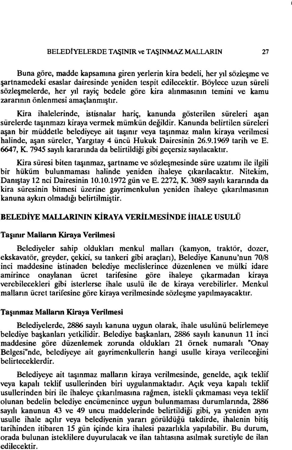 Kira ihalelerinde, istisnalar hariç, kanunda gösterilen süreleri a an sürelerde ta ınmazı kiraya vermek mümkün değildir.