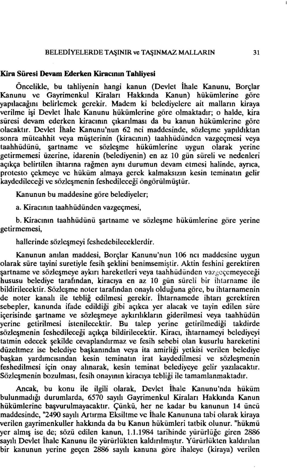 Madem ki belediyelere ait malların kiraya verilme i i Devlet İhale Kanunu hükümlerine göre olmaktadır; o halde, kira süresi devam ederken kiracının çıkarılması da bu kanun hükümlerine göre olacaktır.