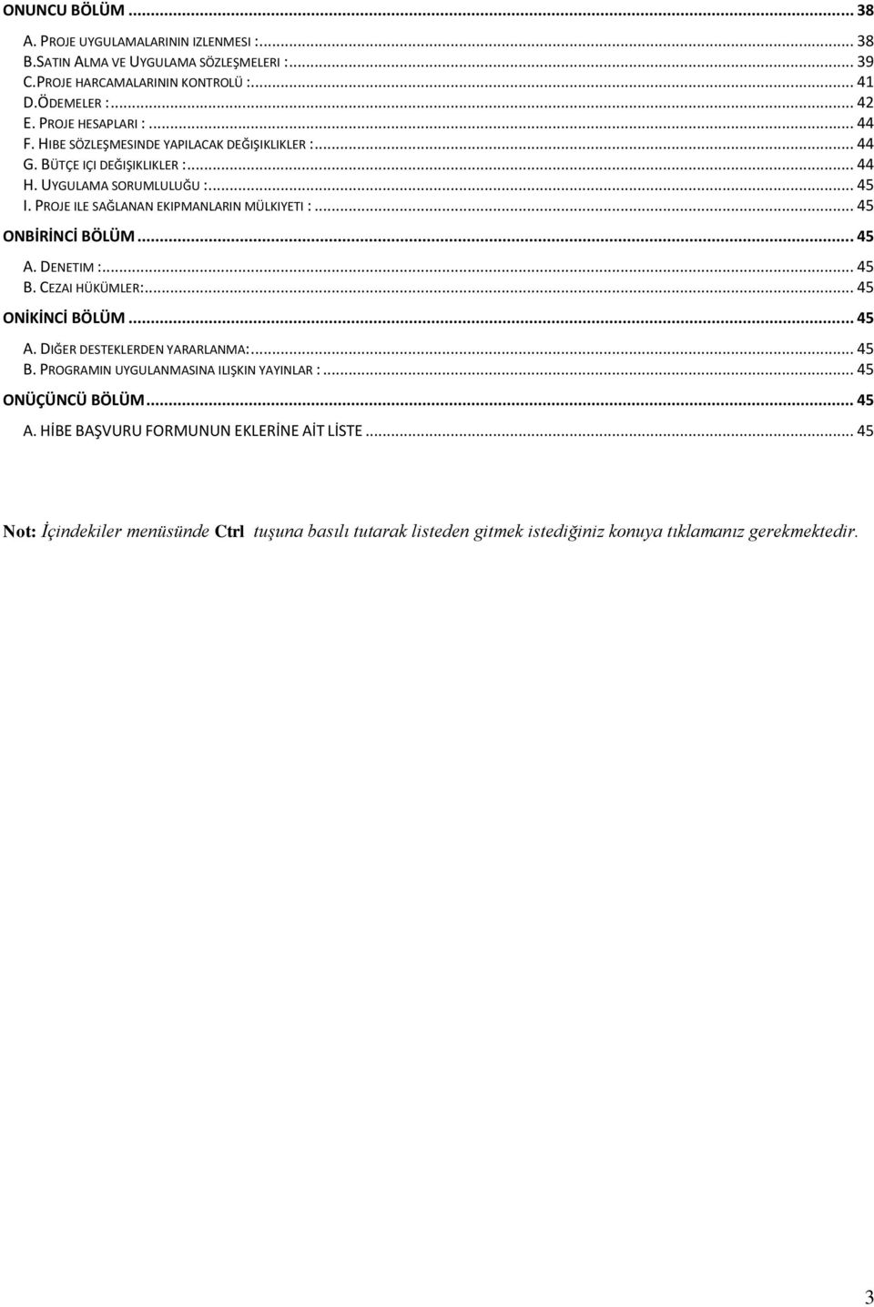 PROJE ILE SAĞLANAN EKIPMANLARIN MÜLKIYETI :... 45 ONBİRİNCİ BÖLÜM... 45 A. DENETIM :... 45 B. CEZAI HÜKÜMLER:... 45 ONİKİNCİ BÖLÜM... 45 A. DIĞER DESTEKLERDEN YARARLANMA:... 45 B. PROGRAMIN UYGULANMASINA ILIŞKIN YAYINLAR :.