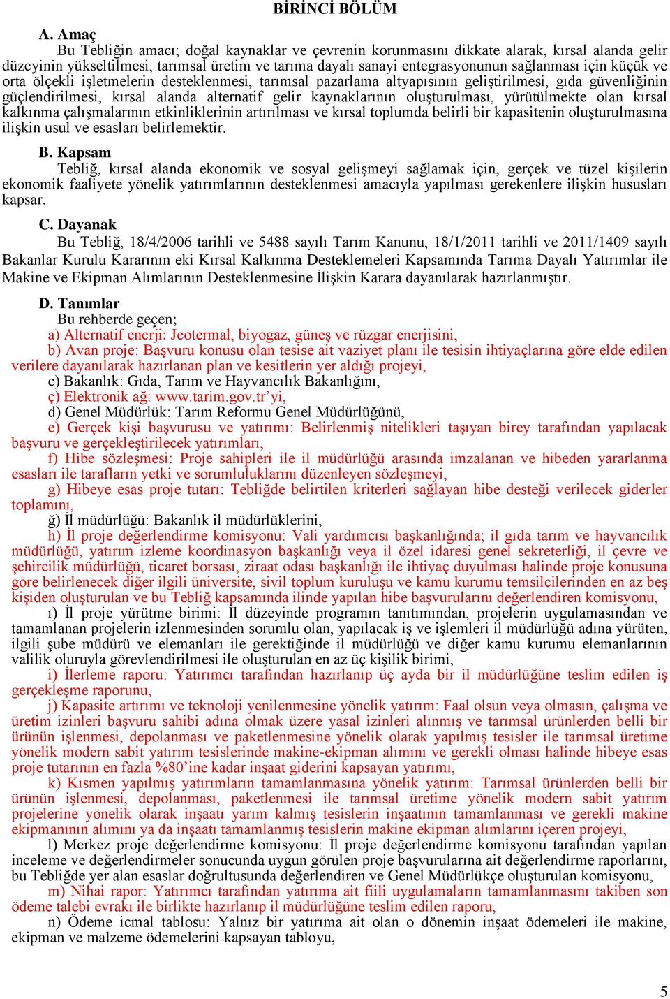 küçük ve orta ölçekli iģletmelerin desteklenmesi, tarımsal pazarlama altyapısının geliģtirilmesi, gıda güvenliğinin güçlendirilmesi, kırsal alanda alternatif gelir kaynaklarının oluģturulması,