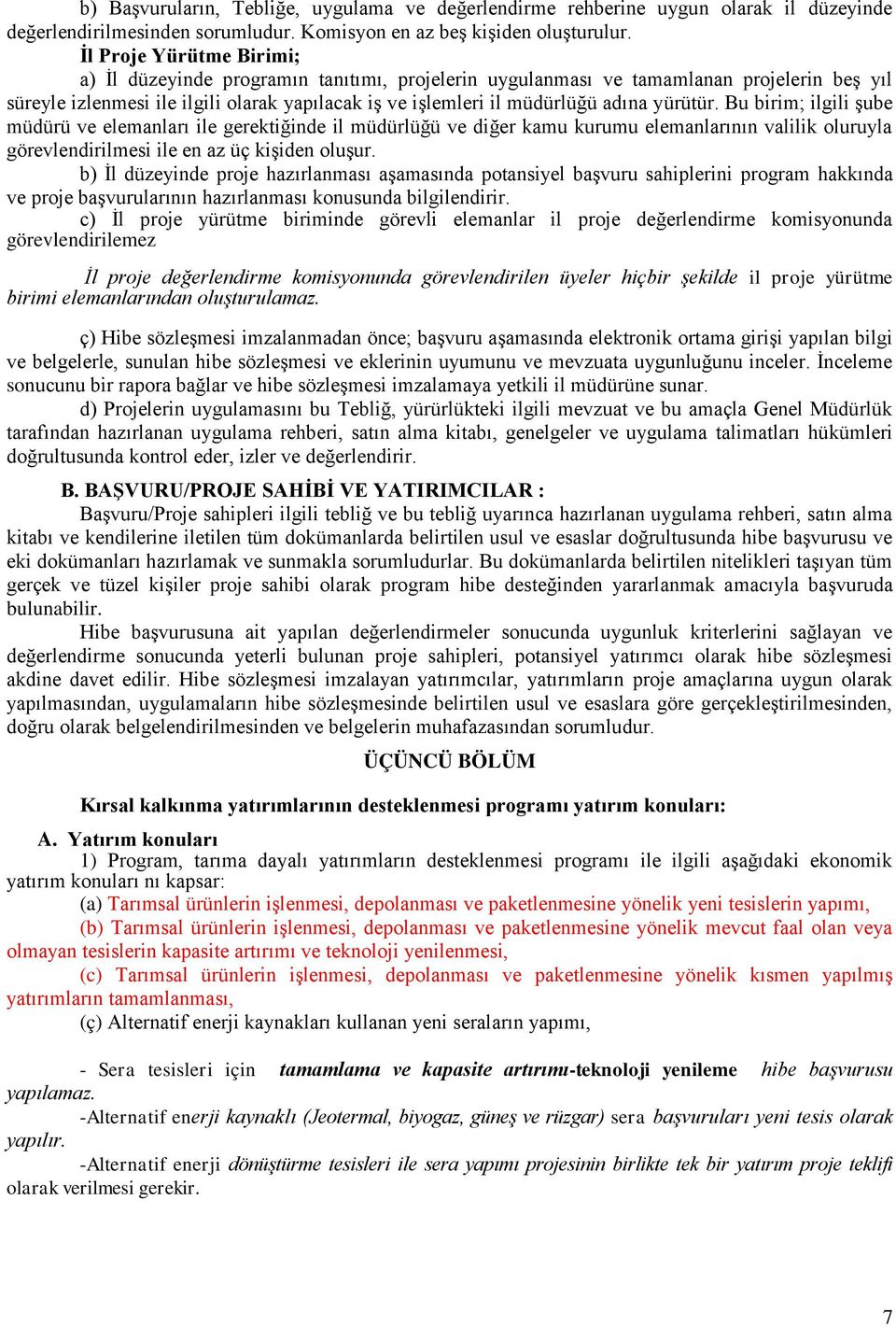 yürütür. Bu birim; ilgili Ģube müdürü ve elemanları ile gerektiğinde il müdürlüğü ve diğer kamu kurumu elemanlarının valilik oluruyla görevlendirilmesi ile en az üç kiģiden oluģur.