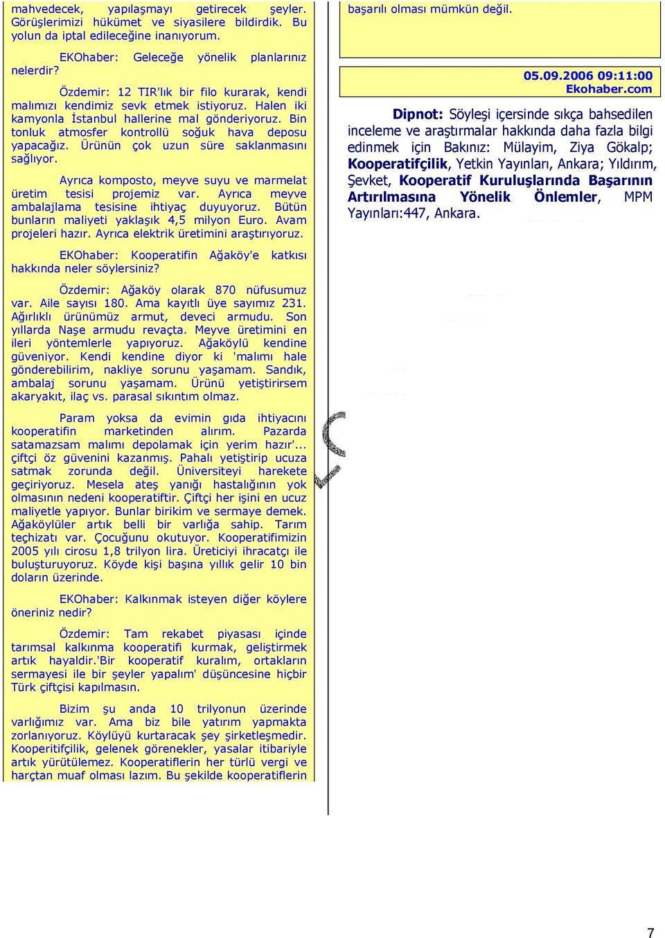 Ürünün çok uzun süre saklanmasını sağlıyor. Ayrıca komposto, meyve suyu ve marmelat üretim tesisi projemiz var. Ayrıca meyve ambalajlama tesisine ihtiyaç duyuyoruz.