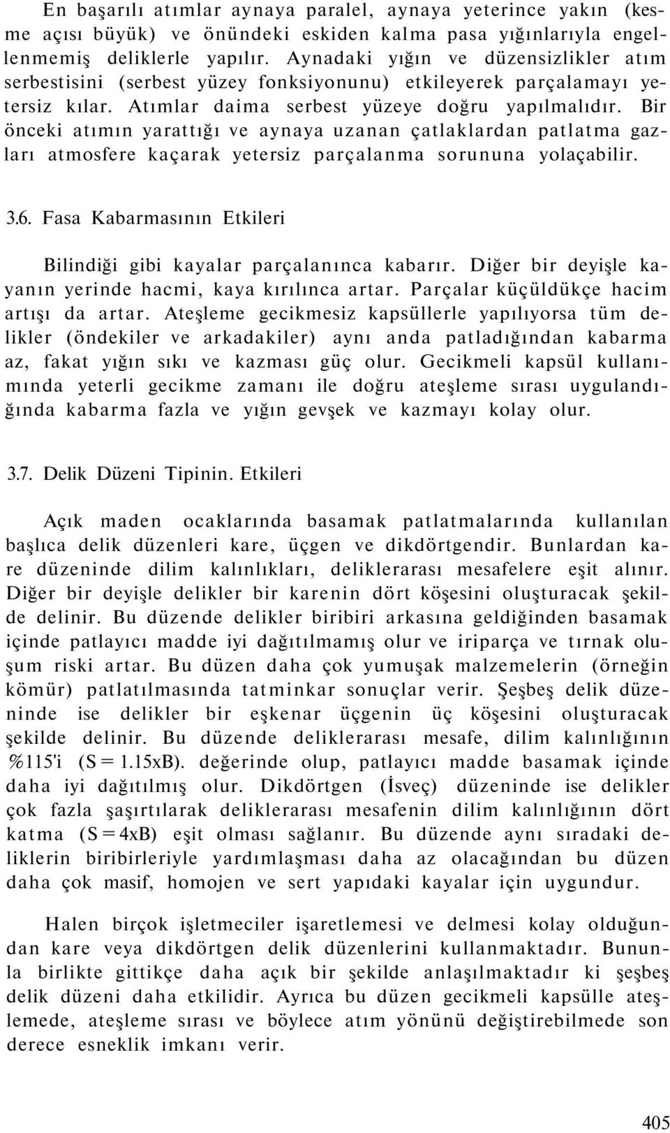 Bir önceki atımın yarattığı ve aynaya uzanan çatlaklardan patlatma gazları atmosfere kaçarak yetersiz parçalanma sorununa yolaçabilir. 3.6.