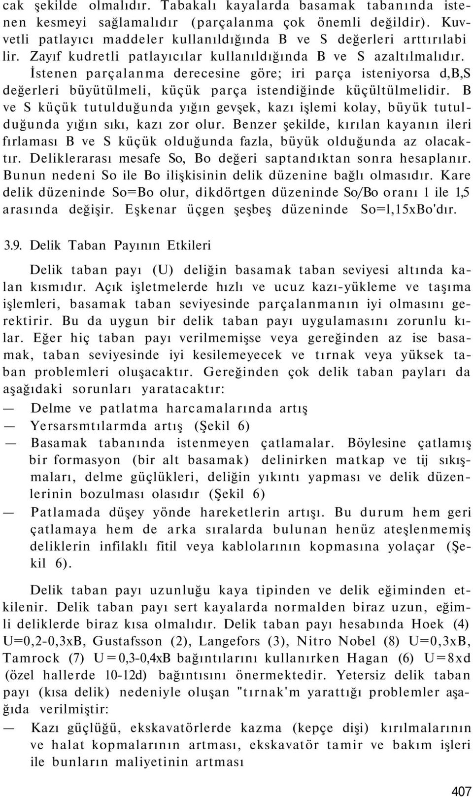 B ve S küçük tutulduğunda yığın gevşek, kazı işlemi kolay, büyük tutulduğunda yığın sıkı, kazı zor olur.