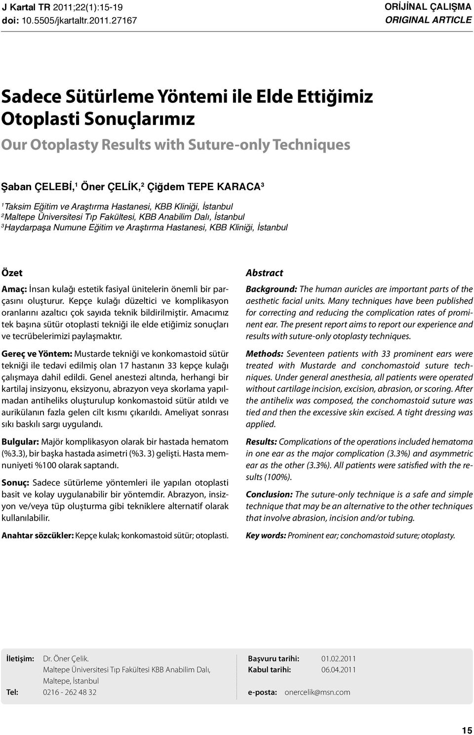 27167 ORİJİNAL ÇALIŞMA ORIGINAL ARTICLE Sadece Sütürleme Yöntemi ile Elde Ettiğimiz Otoplasti Sonuçlarımız Our Otoplasty Results with Suture-only Techniques Şaban ÇELEBİ, 1 Öner ÇELİK, 2 Çiğdem TEPE