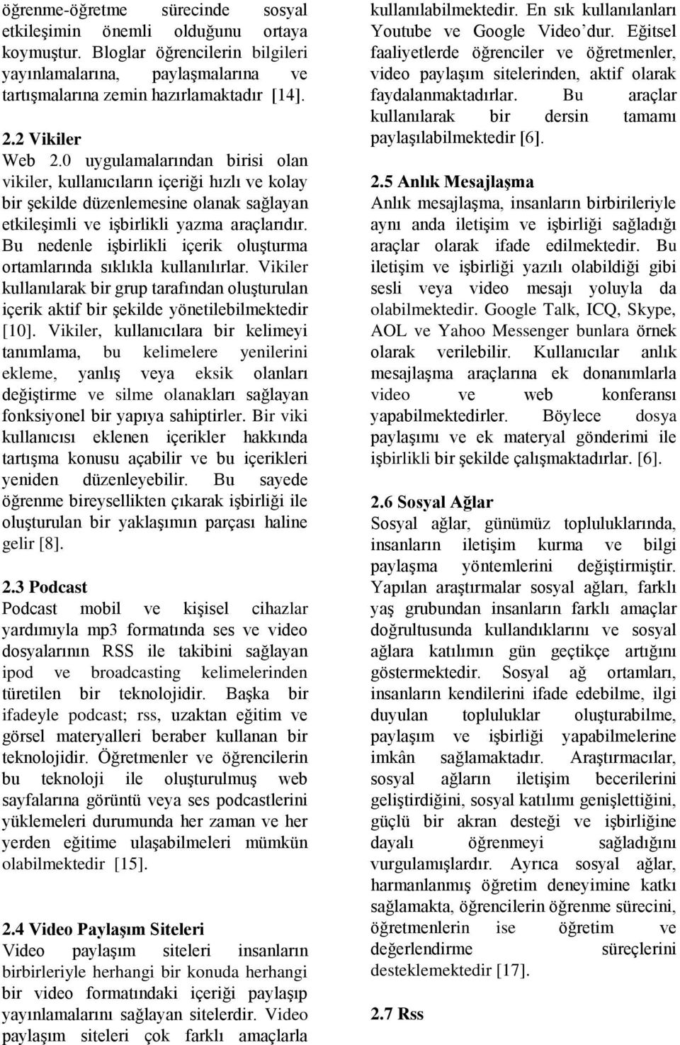 Bu nedenle işbirlikli içerik oluşturma ortamlarında sıklıkla kullanılırlar. Vikiler kullanılarak bir grup tarafından oluşturulan içerik aktif bir şekilde yönetilebilmektedir [10].