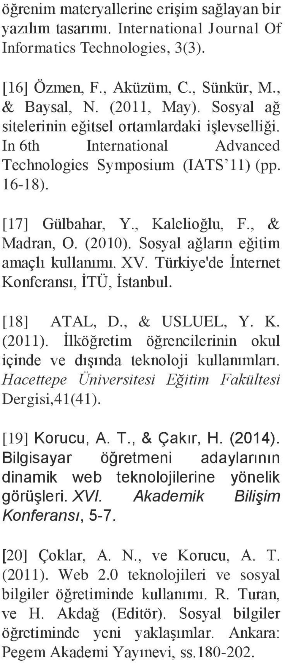 Sosyal ağların eğitim amaçlı kullanımı. XV. Türkiye'de İnternet Konferansı, İTÜ, İstanbul. [18] ATAL, D., & USLUEL, Y. K. (2011). İlköğretim öğrencilerinin okul de ve dışında teknoloji kullanımları.