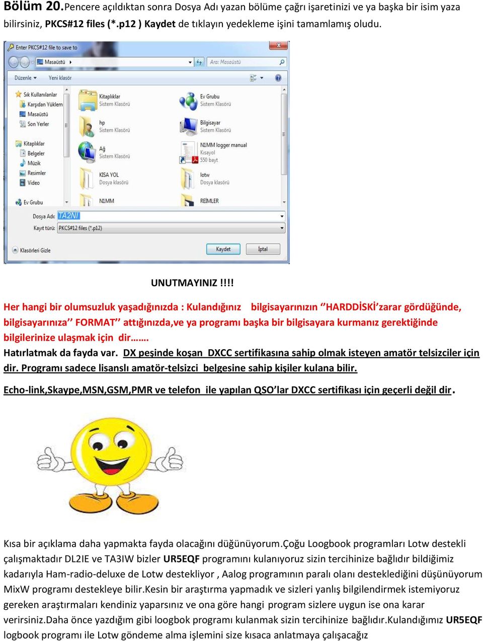 !!! Her hangi bir olumsuzluk yaşadığınızda : Kulandığınız bilgisayarınızın HARDDİSKİ zarar gördüğünde, bilgisayarınıza FORMAT attığınızda,ve ya programı başka bir bilgisayara kurmanız gerektiğinde