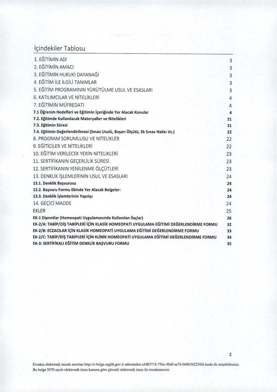 Eğitimin Süresi 21 7.4. Eğitimin Değerlendirilmesi (Sınav Usulü, Başarı Ölçütü, Ek Sınav Hakkı Vs.) 22 8. PROGRAM SORUMLUSU VE NiTEliKLER 22 9. EGiTiCiLERVE NiTELiKLERi 22 10.