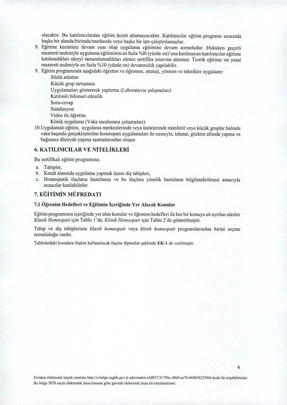 Hukuken geçerli mazereti nedeniyle uygulama eğitiminin en fazla %10 (yüzde on)'una katılmayan katılımcılar eğitime katılmadıkları süreyi tamamlamadıkları sürece sertifıka sınavına alınmaz.