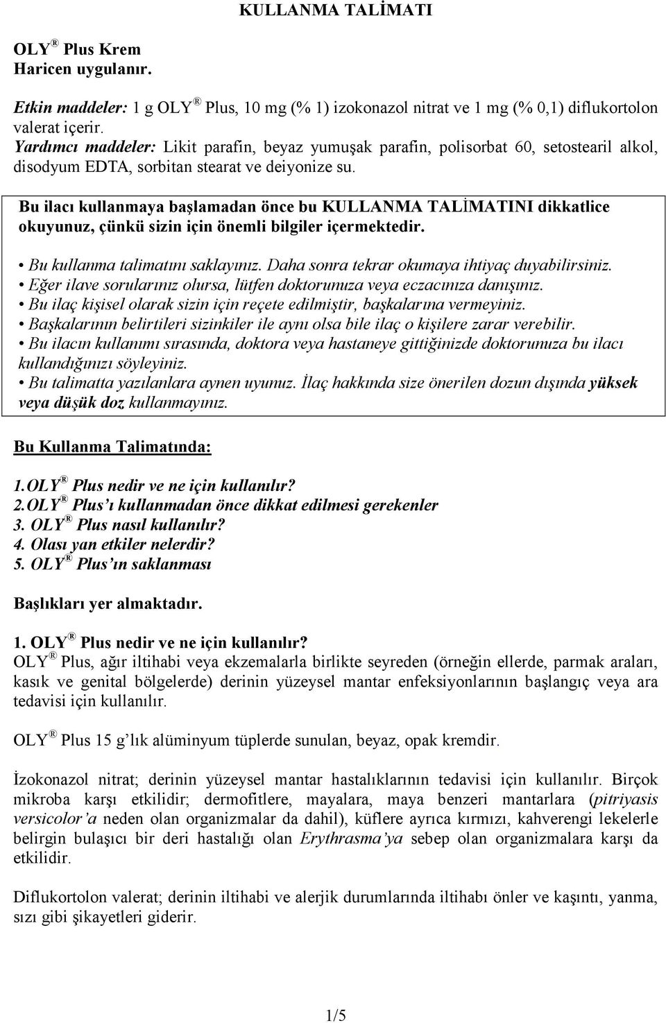 Bu ilacı kullanmaya başlamadan önce bu KULLANMA TALĐMATINI dikkatlice okuyunuz, çünkü sizin için önemli bilgiler içermektedir. Bu kullanma talimatını saklayınız.