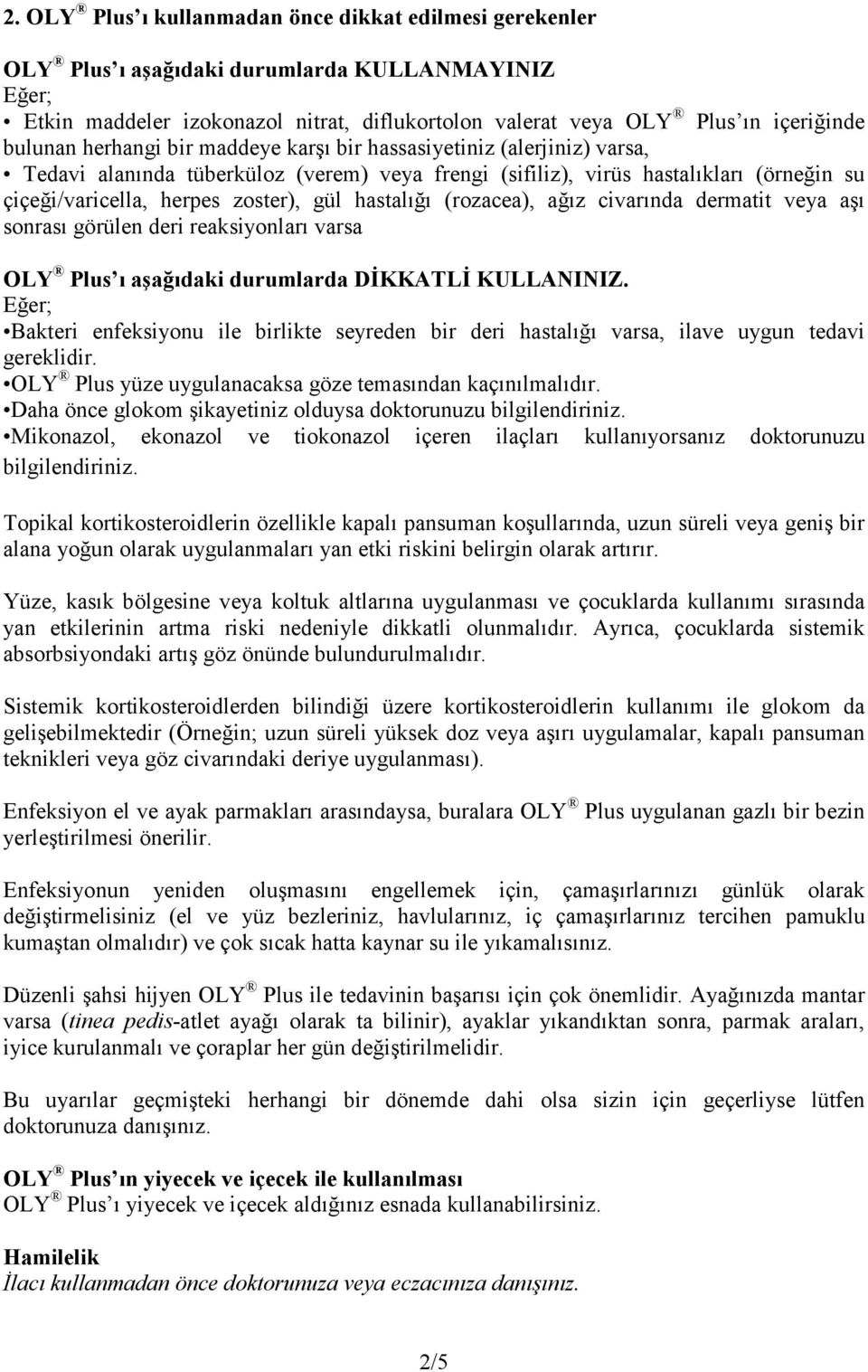 hastalığı (rozacea), ağız civarında dermatit veya aşı sonrası görülen deri reaksiyonları varsa OLY Plus ı aşağıdaki durumlarda DĐKKATLĐ KULLANINIZ.