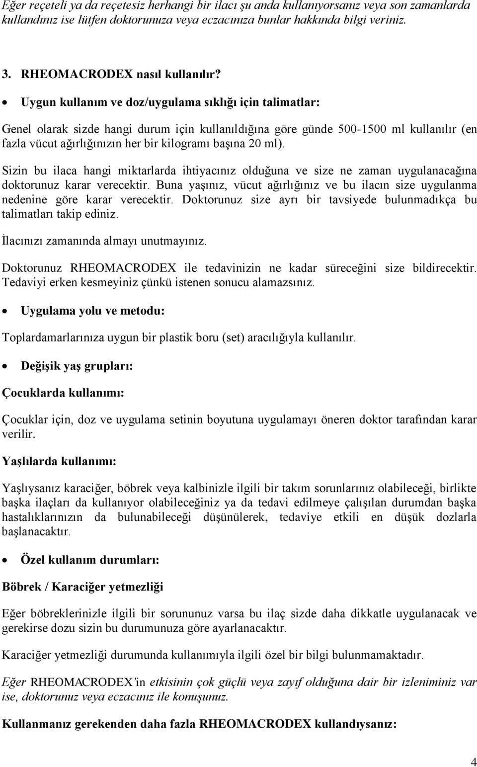 Uygun kullanım ve doz/uygulama sıklığı için talimatlar: Genel olarak sizde hangi durum için kullanıldığına göre günde 500-1500 ml kullanılır (en fazla vücut ağırlığınızın her bir kilogramı başına 20