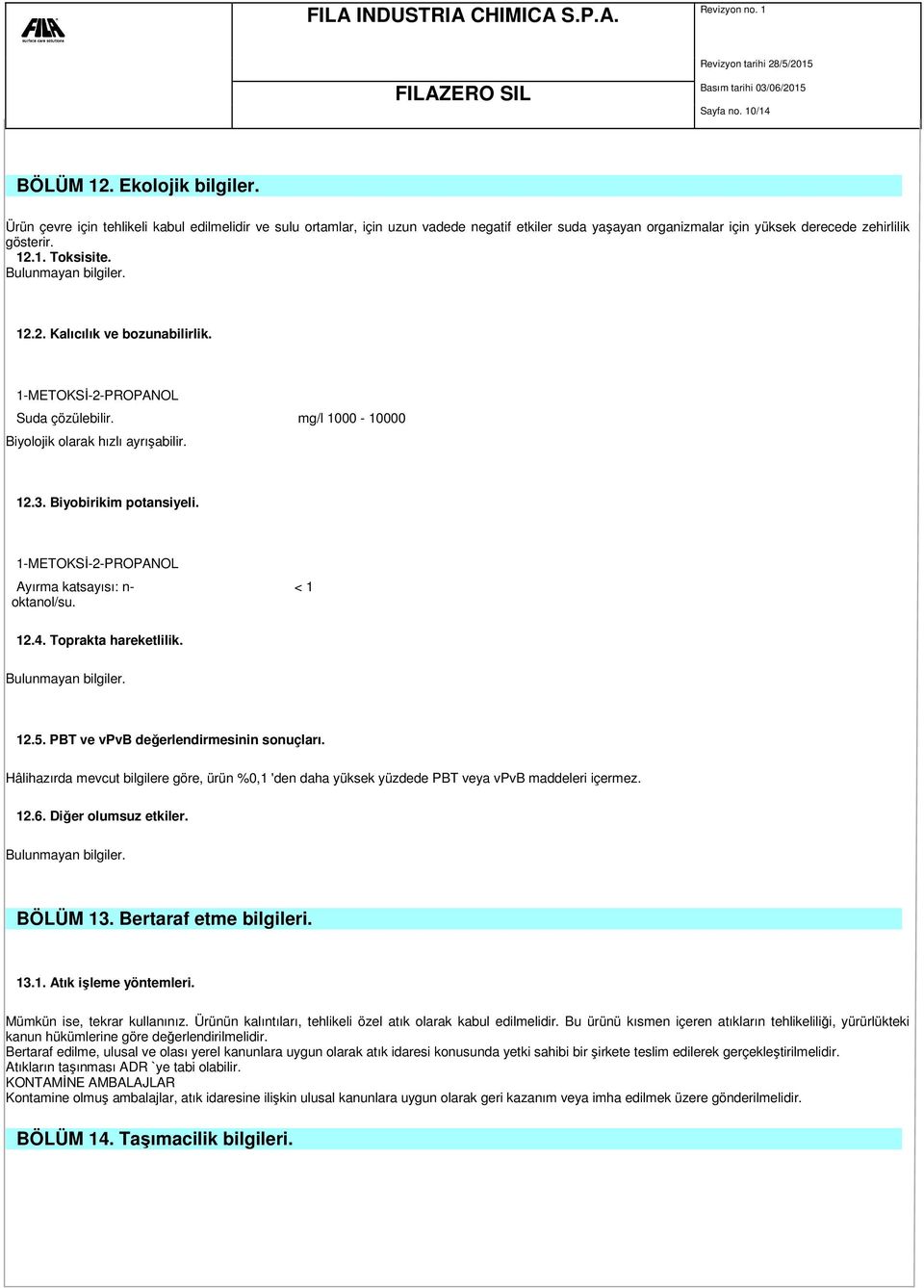 12.2. Kalıcılık ve bozunabilirlik. 1-METOKSİ-2-PROPANOL Suda çözülebilir. mg/l 1000-10000 Biyolojik olarak hızlı ayrışabilir. 12.3. Biyobirikim potansiyeli.