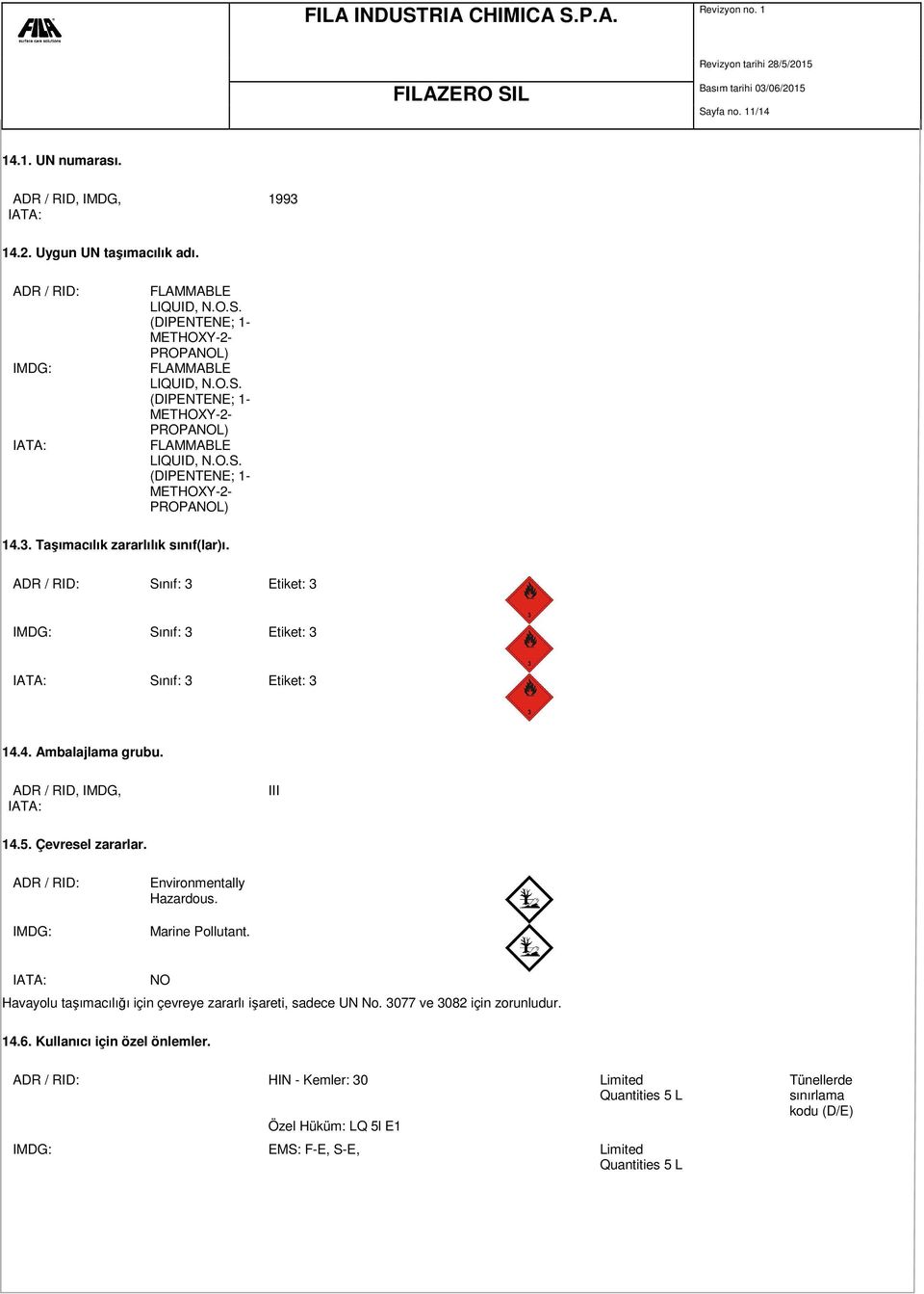 ADR / RID: Sınıf: 3 Etiket: 3 IMDG: Sınıf: 3 Etiket: 3 IATA: Sınıf: 3 Etiket: 3 14.4. Ambalajlama grubu. ADR / RID, IMDG, IATA: III 14.5. Çevresel zararlar. ADR / RID: IMDG: Environmentally Hazardous.