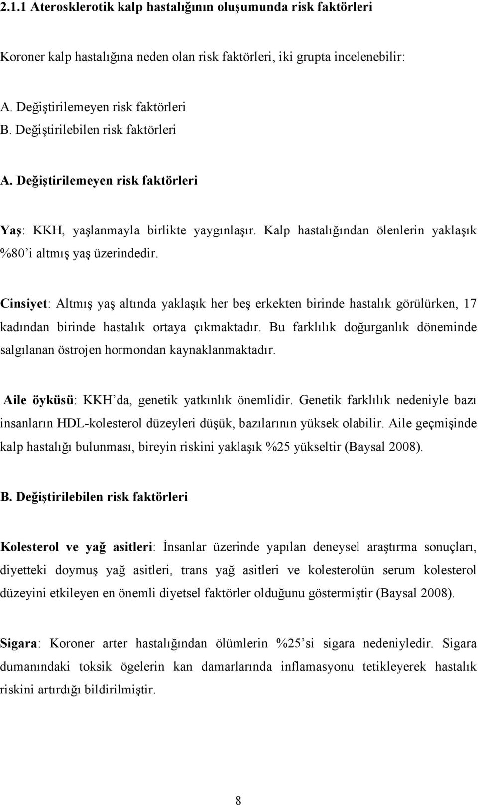 Cinsiyet: Altmış yaş altında yaklaşık her beş erkekten birinde hastalık görülürken, 17 kadından birinde hastalık ortaya çıkmaktadır.