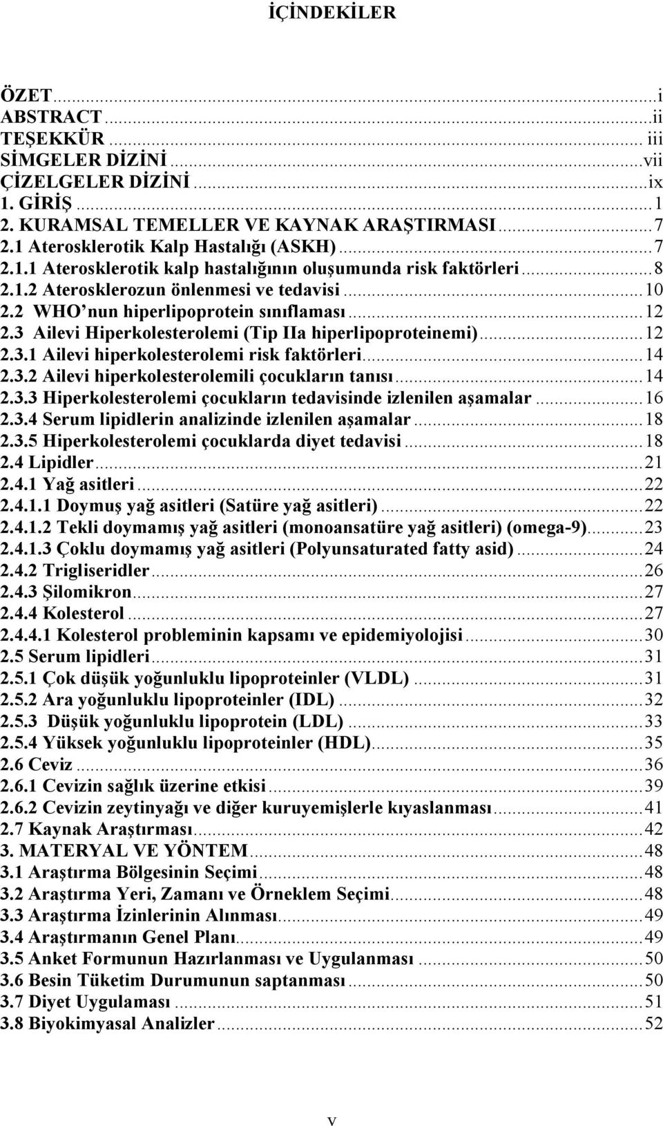 2 WHO nun hiperlipoprotein sınıflaması... 12 2.3 Ailevi Hiperkolesterolemi (Tip ΙΙa hiperlipoproteinemi)... 12 2.3.1 Ailevi hiperkolesterolemi risk faktörleri... 14 2.3.2 Ailevi hiperkolesterolemili çocukların tanısı.